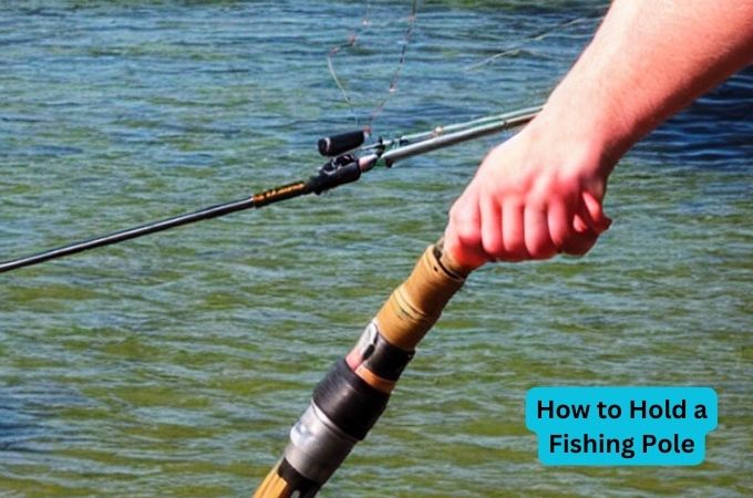 How to Hold a Fishing Pole