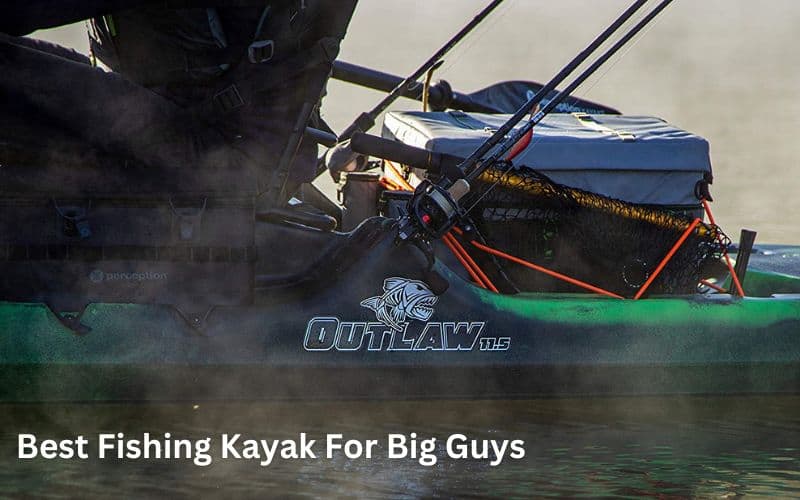 Best Fishing Kayak For Big Guys | Tested & Reviewed