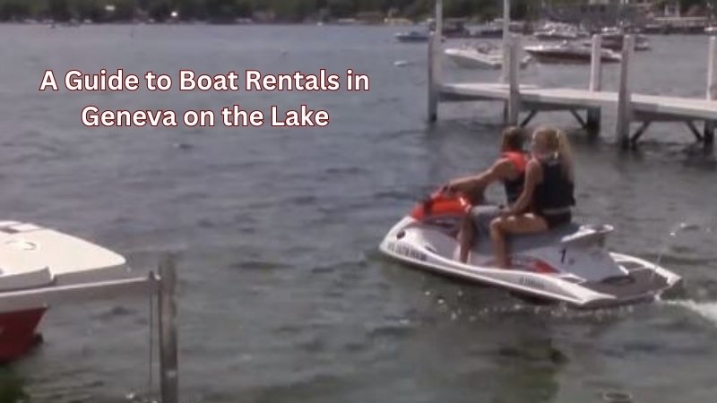 A Guide to Boat Rentals in Geneva on the Lake