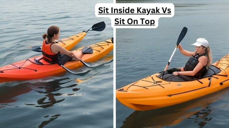 Choosing The Best: Sit Inside Kayak Vs Sit On Top
